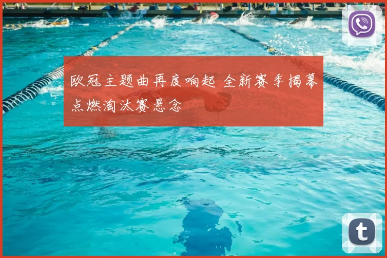 欧冠主题曲再度响起 全新赛季揭幕点燃淘汰赛悬念