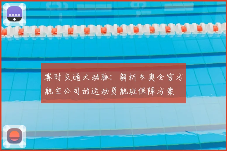 赛时交通大动脉：解析冬奥会官方航空公司的运动员航班保障方案