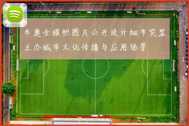 冬奥会旗帜图片公开设计细节突显主办城市文化传播与应用场景